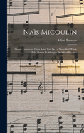 Nais Micoulin; Drame Lyrique En Deux Actes Tire de La Nouvelle D'Emile Zola. Poeme Et Musique de Alfred Bruneau