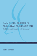 Najm Al-D n Al-K tib 's Al-Ris lah Al-Shamsiyyah: An Edition and Translation with Commentary