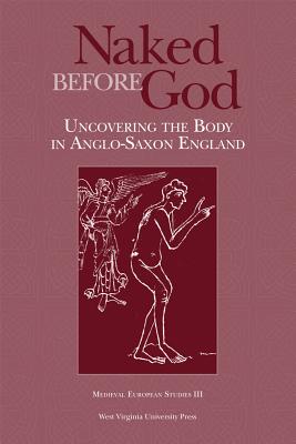 Naked Before God: Uncovering the Body in Anglo-Saxon England - Withers, Benjamin C, and Wilcox, Jonathan