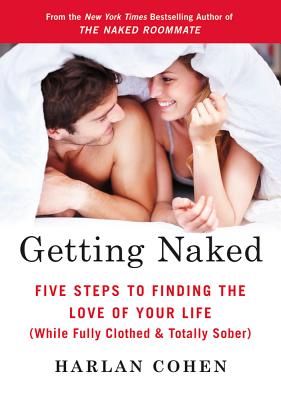 Naked Dating: Five Steps to Finding the Love of Your Life (while Fully Clothed & Totally Sober) - Cohen, Harlan