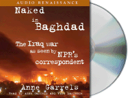 Naked in Baghdad: The Iraq War as Seen by NPR's Correspondent Anne Garrels