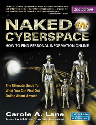 Naked in Cyberspace: How to Find Personal Information Online - Lane, Carole A, and Givens, Beth (Foreword by)