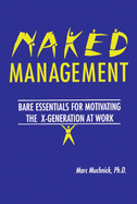 Naked Management: Bare Essentials for Motivating the X-Generation at Work