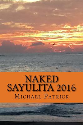 Naked Sayulita 2016: Unauthorized Guide - Patrick, Michael