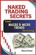 Naked Trading Secrets: Trading macro and micro trends for a living