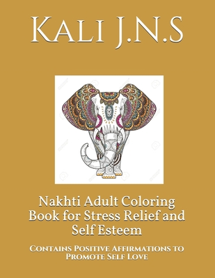 Nakhti Adult Coloring Book for Stress Relief and Self Esteem: Contains Positive Affirmations to Promote Self Love - J N S, Kali