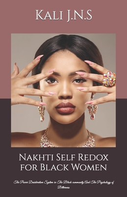 Nakhti Self Redox for Black Women: The Power Desideratum System in The Black community And The Psychology of Bitterness - J N S, Kali