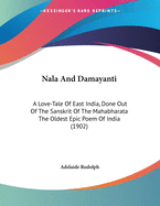 Nala and Damayanti: A Love-Tale of East India, Done Out of the Sanskrit of the Mahabharata the Oldest Epic Poem of India (1902)
