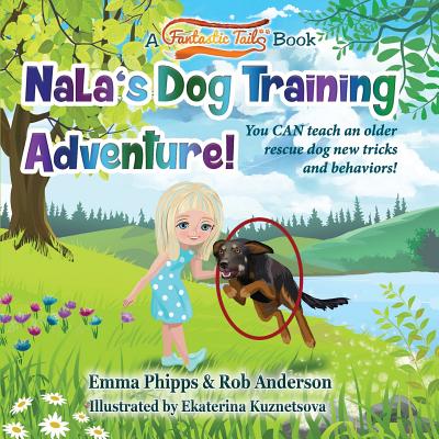 Nala's Dog Training Adventure!: You CAN teach an old rescue dog new tricks and behaviors! - Anderson, Rob, and Phipps, Emma
