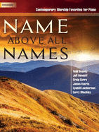 Name Above All Names: Contemporary Worship Favorites for Piano