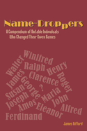 Name-Droppers: A Compendium of Notable Individuals Who Changed Their Given Names