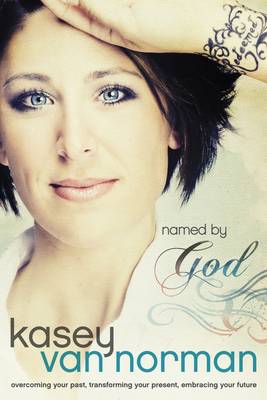 Named by God: Overcoming Your Past, Transforming Your Present, Embracing Your Future - Van Norman, Kasey