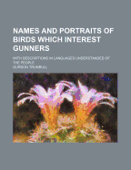 Names and Portraits of Birds Which Interest Gunners: With Descriptions in Languages Understanded of the People