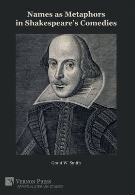 Names as Metaphors in Shakespeare's Comedies - Smith, Grant W, and Coates, Richard (Preface by)