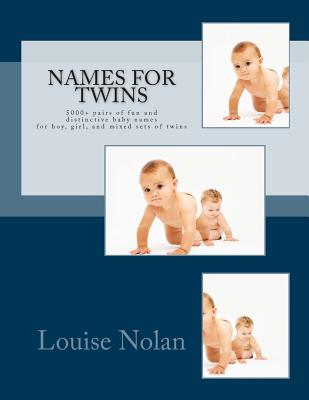 Names For Twins: 5000+ pairs of fun and distinctive baby names for boy, girl, and mixed sets of twins - Nolan, Louise