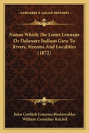 Names Which The Lenni Lennape Or Delaware Indians Gave To Rivers, Streams And Localities (1872)