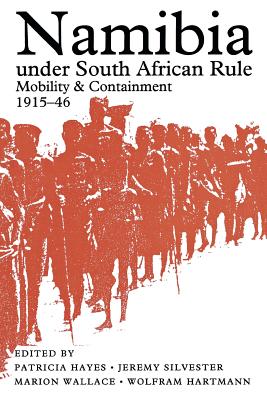 Namibia Under South African Rule: Mobility and Containment, 1915-46 - Hayes, Patricia (Editor), and Silvester, Jeremy (Editor), and Wallace, Marion (Editor)