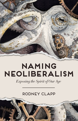 Naming Neoliberalism: Exposing the Spirit of Our Age - Clapp, Rodney