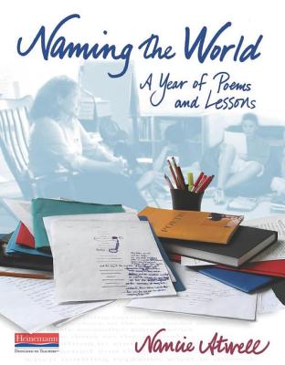 Naming the World: A Year of Poems and Lessons - Atwell, Nancie