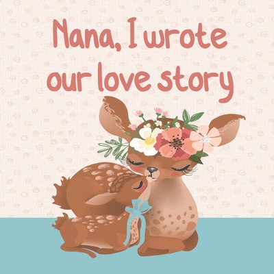 NANA, I wrote our love story: : Fill in the blank prompted book about What I Love about Nana/ Mother's Day/ Grandparent's Day/ Birthday gifts from grandkids - Mayer, Kally