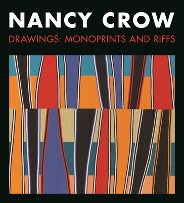 Nancy Crow: Drawings: Monoprints and Riffs - Crow, Nancy, and Hornung, David (Foreword by)