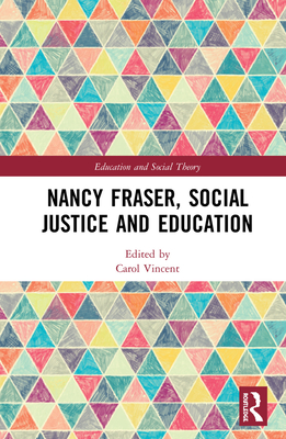 Nancy Fraser, Social Justice and Education - Vincent, Carol (Editor)