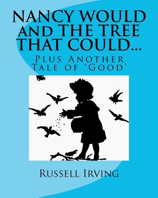 Nancy Would And The Tree That Could...: Plus Another Tale Of 'Good' - Irving, Russell