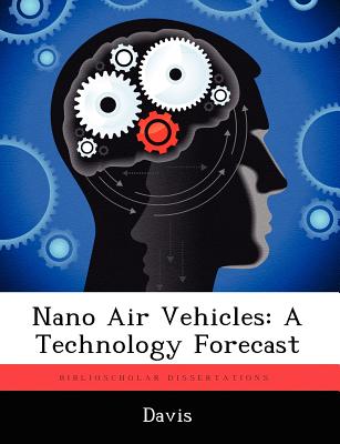 Nano Air Vehicles: A Technology Forecast - Davis, Paul K, and Davis, Harold