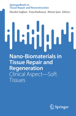 Nano-Biomaterials in Tissue Repair and Regeneration: Clinical Aspect-Soft Tissues - Saglam, Necdet (Editor), and Korkusuz, Feza (Editor), and Sam, Mesut (Editor)