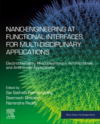 Nano-Engineering at Functional Interfaces for Multidisciplinary Applications: Electrochemistry, Photoplasmonics, Antimicrobials, and Anticancer Applications - Ramamurthy, Sai Sathish (Editor), and Bhaskar, Seemesh (Editor), and Reddy, Narendra (Editor)