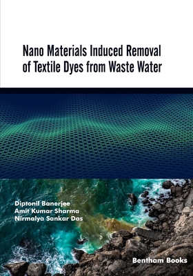 Nano Materials Induced Removal of Textile Dyes from Waste Water - Sharma, Amit Kumar, and Das, Nirmalya Sankar, and Banerjee, Diptonil