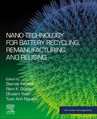 Nano Technology for Battery Recycling, Remanufacturing, and Reusing - Farhad, Siamak (Editor), and Gupta, Ram K (Editor), and Yasin, Ghulam (Editor)