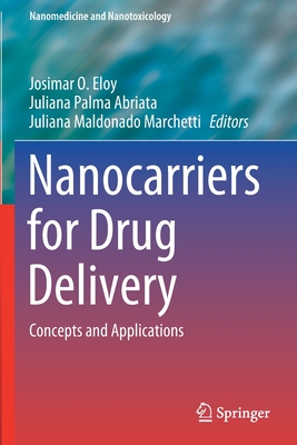 Nanocarriers for Drug Delivery: Concepts and Applications - Eloy, Josimar O. (Editor), and Abriata, Juliana Palma (Editor), and Marchetti, Juliana Maldonado (Editor)