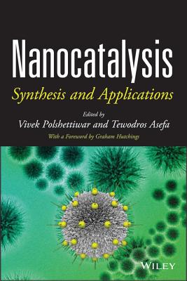 Nanocatalysis: Synthesis and Applications - Polshettiwar, Vivek (Editor), and Asefa, Tewodros (Editor), and Hutchings, Graham (Foreword by)