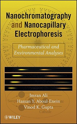 Nanochromatography and Nanocapillary Electrophoresis: Pharmaceutical and Environmental Analyses - Ali, Imran, and Aboul-Enein, Hassan Y., and Gupta, Vinod K.