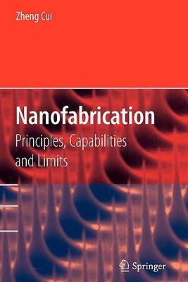 Nanofabrication: Principles, Capabilities and Limits - Cui, Zheng