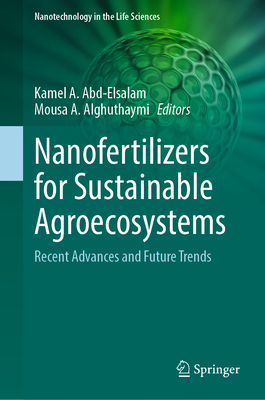 Nanofertilizers for Sustainable Agroecosystems: Recent Advances and Future Trends - Abd-Elsalam, Kamel A. (Editor), and Alghuthaymi, Mousa A. (Editor)