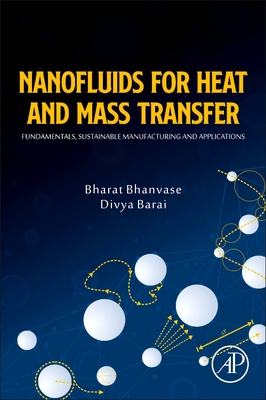 Nanofluids for Heat and Mass Transfer: Fundamentals, Sustainable Manufacturing and Applications - Bhanvase, Bharat, and Barai, Divya