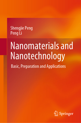 Nanomaterials and Nanotechnology: Basic, Preparation and Applications - Peng, Shengjie, and Li, Peng