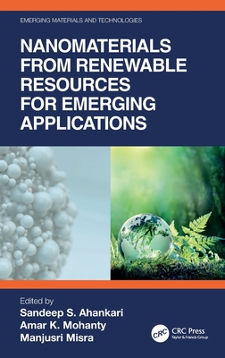 Nanomaterials from Renewable Resources for Emerging Applications - Ahankari, Sandeep S (Editor), and Mohanty, Amar K (Editor), and Misra, Manjusri (Editor)