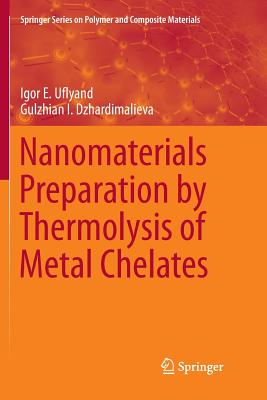 Nanomaterials Preparation by Thermolysis of Metal Chelates - Uflyand, Igor E, and Dzhardimalieva, Gulzhian I