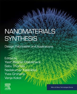 Nanomaterials Synthesis: Design, Fabrication and Applications - Beeran Pottathara, Yasir (Editor), and Thomas, Sabu (Editor), and Kalarikkal, Nandakumar (Editor)