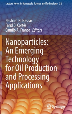 Nanoparticles: An Emerging Technology for Oil Production and Processing Applications - Nassar, Nashaat N. (Editor), and Corts, Farid B. (Editor), and Franco, Camilo A. (Editor)