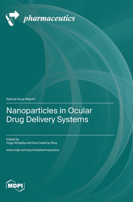 Nanoparticles in Ocular Drug Delivery Systems - Almeida, Hugo (Guest editor), and Silva, Ana Catarina (Guest editor)