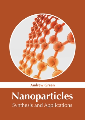 Nanoparticles: Synthesis and Applications - Green, Andrew (Editor)