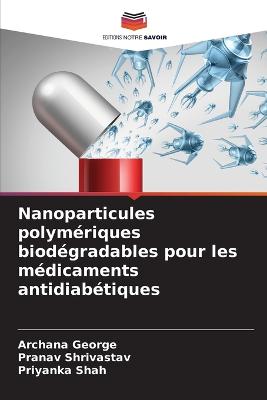 Nanoparticules polym?riques biod?gradables pour les m?dicaments antidiab?tiques - George, Archana, and Shrivastav, Pranav, and Shah, Priyanka