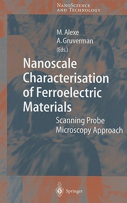 Nanoscale Characterisation of Ferroelectric Materials: Scanning Probe Microscopy Approach - Alexe, Marin (Editor), and Gruverman, Alexei (Editor)