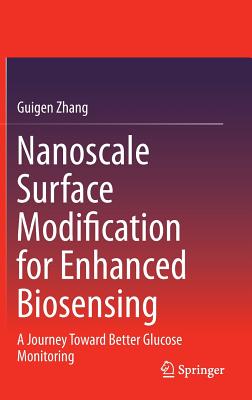 Nanoscale Surface Modification for Enhanced Biosensing: A Journey Toward Better Glucose Monitoring - Zhang, Guigen