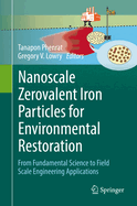 Nanoscale Zerovalent Iron Particles for Environmental Restoration: From Fundamental Science to Field Scale Engineering Applications