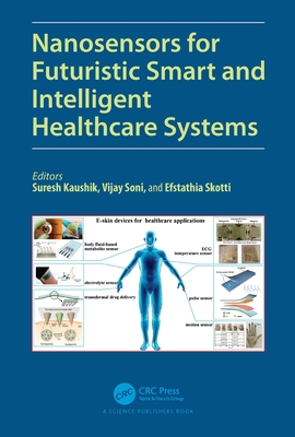 Nanosensors for Futuristic Smart and Intelligent Healthcare Systems - Kaushik, Suresh (Editor), and Soni, Vijay (Editor), and Skotti, Efstathia (Editor)